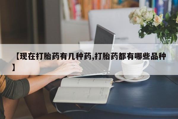 打胎药私人店付一半发货【现在打胎药有几种药,打胎药都有哪些品种】