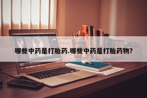 打胎药私人店付一半发货哪些中药是打胎药.哪些中药是打胎药物？