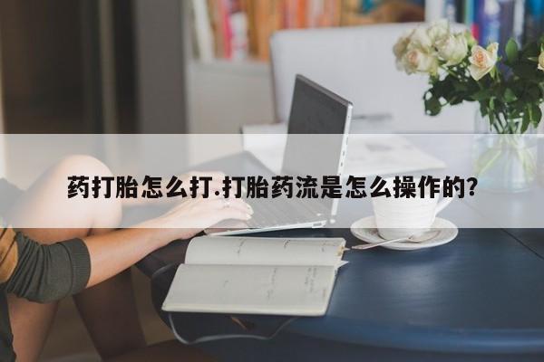 打胎药私人店付一半发货药打胎怎么打.打胎药流是怎么操作的？