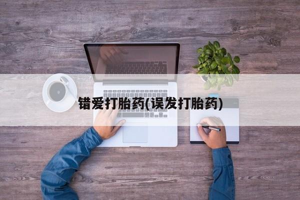 打胎药私人店付一半发货错爱打胎药(误发打胎药)