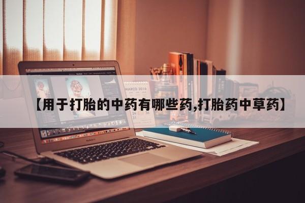 打胎药私人店付一半发货【用于打胎的中药有哪些药,打胎药中草药】