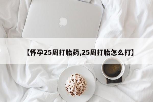 打胎药私人店付一半发货【怀孕25周打胎药,25周打胎怎么打】