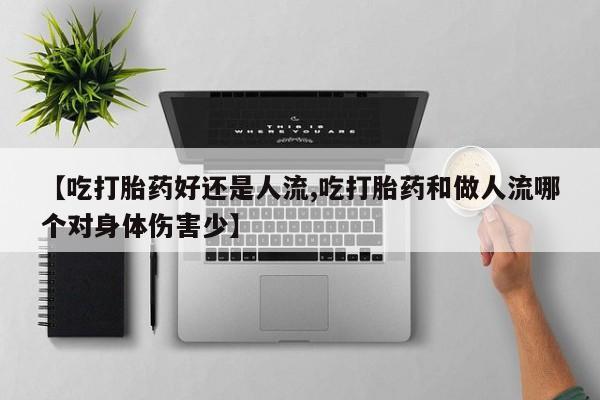 打胎药私人店付一半发货【吃打胎药好还是人流,吃打胎药和做人流哪个对身体伤害少】
