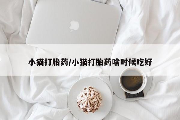 打胎药私人店付一半发货小猫打胎药/小猫打胎药啥时候吃好