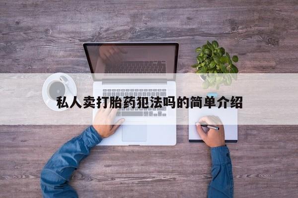 打胎药私人店付一半发货私人卖打胎药犯法吗的简单介绍