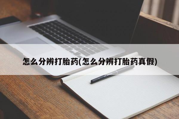 打胎药私人店付一半发货怎么分辨打胎药(怎么分辨打胎药真假)