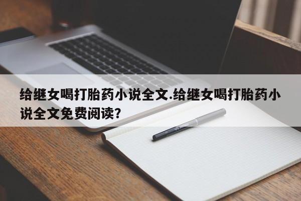 打胎药私人店付一半发货给继女喝打胎药小说全文.给继女喝打胎药小说全文免费阅读?